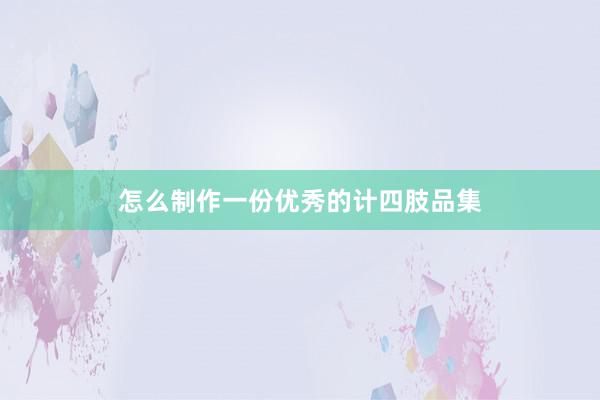 怎么制作一份优秀的计四肢品集